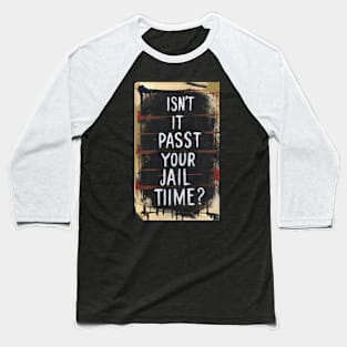 Isn't It Past Your Jail Time Baseball T-Shirt